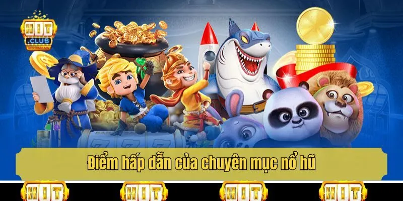 Điểm hấp dẫn của chuyên mục nổ hũ