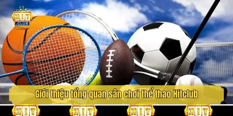 Giới thiệu tổng quan sân chơi thể thao Hitclub